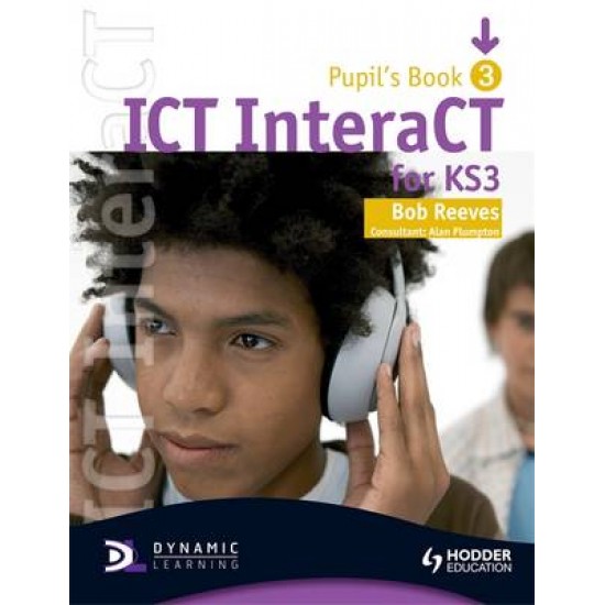ICT INTERACT FOR KEY STAGE 3 DYNAMIC LEARNING - PUPIL'S BOOK 3