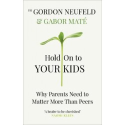 HOLD ON TO YOUR KIDS WHY PARENTS NEED TO MATTER MORE THAN PEERS PB