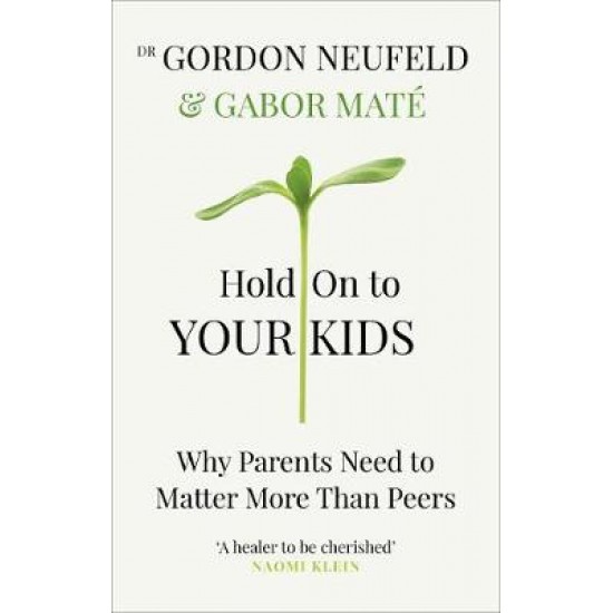HOLD ON TO YOUR KIDS WHY PARENTS NEED TO MATTER MORE THAN PEERS PB