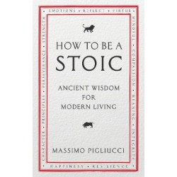 HOW TO BE A STOIC: ANCIENT WISDOM FOR MODERN LIVING PB