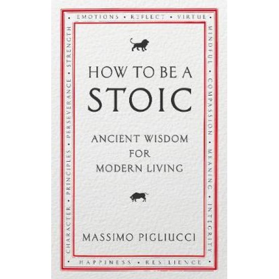 HOW TO BE A STOIC: ANCIENT WISDOM FOR MODERN LIVING PB
