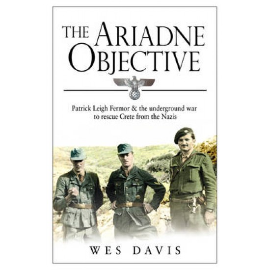 THE ARIADNE OBJECTIVE: PATRICK LEIGH FERMOR AND THE UNDERGROUND WAR PB