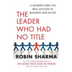 THE LEADER WHO HAD NO TITLE : A MODERN FABLE ON REAL SUCCESS IN BUSINESS AND IN LIFE