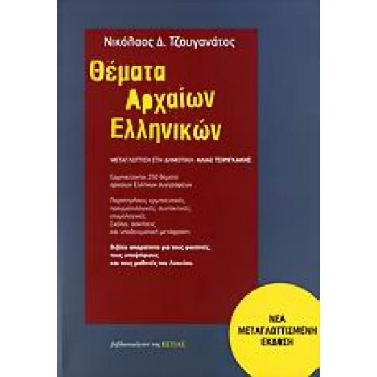 ΘΕΜΑΤΑ ΑΡΧΑΙΩΝ ΕΛΛΗΝΙΚΩΝ ΕΡΜΗΝΕΥΟΝΤΑΙ 250 ΘΕΜΑΤΑ ΑΡΧΑΙΩΝ ΕΛΛΗΝΩΝ ΣΥΓΓΡΑΦΕΩΝ: ΠΑΡΑΤΗΡΗΣΕΙΣ ΕΡΜΗΝΕΥΤΙΚΕΣ, ΠΡΑΓΜΑΤΟΛΟΓΙΚΕΣ, ΣΥΝΤΑΚΤΙΚΕΣ, ΕΤΥΜΟΛΟΓΙΚΕΣ, ΣΧΟΛΙΑ, ΑΣΚΗΣΕΙΣ ΚΑΙ ΥΠΟΔΕΙΓΜΑΤΙΚΗ ΜΕΤΑΦΡΑΣΗ: ΒΙΒΛΙΟ ΑΠΑΡΑΙΤΗΤΟ ΓΙΑ ΤΟΥΣ ΦΟΙΤΗΤΕΣ, ΤΟΥΣ ΥΠΟΨΗΦΙΟΥΣ ΚΑΙ ΤΟΥΣ