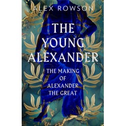 THE YOUNG ALEXANDER: THE MAKING OF ALEXANDER THE GREAT