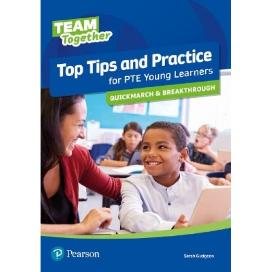TEAM TOGETHER TOP TIPS AND PRACTICE FOR PTE YOUNG LEARNERS QUICKMARCH AND BREAKTHROUGH SB