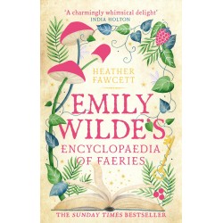 EMILY WILDE'S ENCYCLOPAEDIA OF FAERIES : THE COSY AND HEART-WARMING SUNDAY TIMES BESTSELLER PB