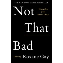 NOT THAT BAD : DISPATCHES FROM RAPE CULTURE
