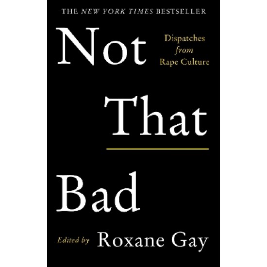 NOT THAT BAD : DISPATCHES FROM RAPE CULTURE