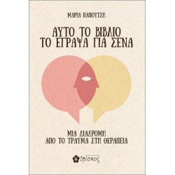 ΑΥΤΟ ΤΟ ΒΙΒΛΙΟ ΤΟ ΕΓΡΑΨΑ ΓΙΑ ΣΕΝΑ : ΜΙΑ ΔΙΑΔΡΟΜΗ ΑΠΟ ΤΟ ΤΡΑΥΜΑ ΣΤΗ ΘΕΡΑΠΕΙΑ