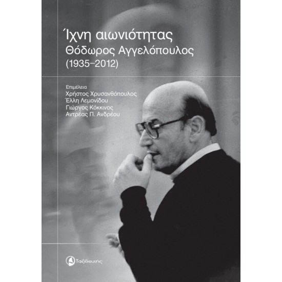 ΙΧΝΗ ΑΙΩΝΙΟΤΗΤΑΣ ΘΟΔΩΡΟΣ ΑΓΓΕΛΟΠΟΥΛΟΣ (1935-2012)