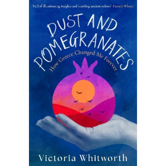 DUST AND POMEGRANATES : HOW GREECE CHANGED ME FOREVER PB