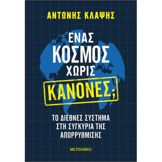 ΕΝΑΣ ΚΟΣΜΟΣ ΧΩΡΙΣ ΚΑΝΟΝΕΣ; ΤΟ ΔΙΕΘΝΕΣ ΣΥΣΤΗΜΑ ΣΤΗ ΣΥΓΚΥΡΙΑ ΤΗΣ ΑΠΟΡΡΥΘΜΙΣΗΣ