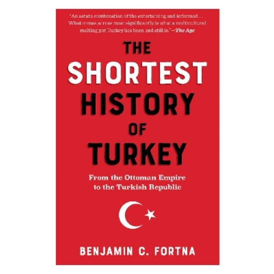 THE SHORTEST HISTORY OF TURKEY : FROM THE OTTOMAN EMPIRE TO THE TURKISH REPUBLIC PB