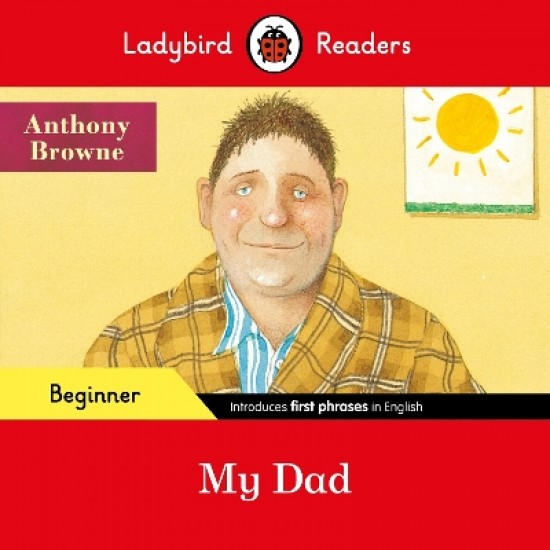 LADYBIRD READERS BEGINNER LEVEL - ANTHONY BROWNE - MY DAD (ELT GRADED READER)