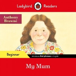 LADYBIRD READERS BEGINNER LEVEL - ANTHONY BROWNE - MY MUM (ELT GRADED READER)