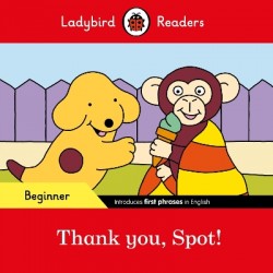LADYBIRD READERS BEGINNER LEVEL - SPOT - THANK YOU, SPOT! (ELT GRADED READER)