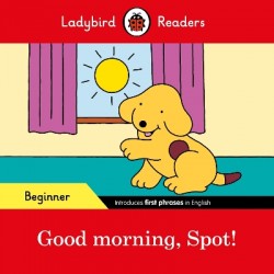 LADYBIRD READERS BEGINNER LEVEL – SPOT – GOOD MORNING, SPOT! (ELT GRADED READER)