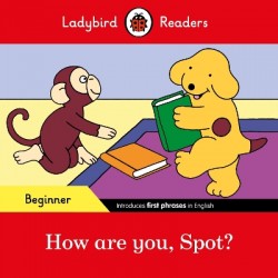 LADYBIRD READERS BEGINNER LEVEL - SPOT - HOW ARE YOU, SPOT? (ELT GRADED READER)