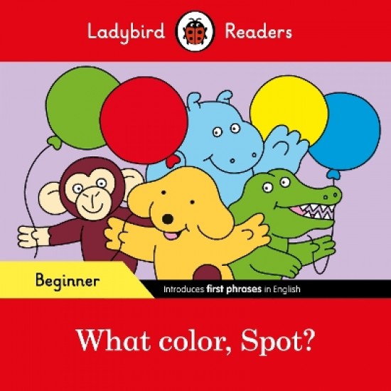 LADYBIRD READERS BEGINNER LEVEL - SPOT - WHAT COLOR, SPOT? (ELT GRADED READER)