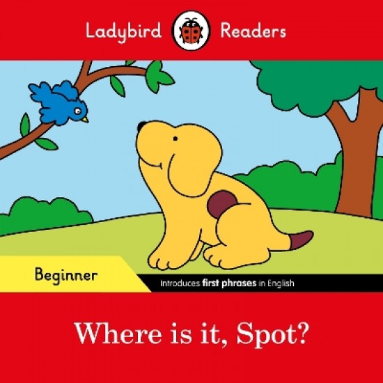 LADYBIRD READERS BEGINNER LEVEL - SPOT - WHERE IS IT, SPOT? (ELT GRADED READER)