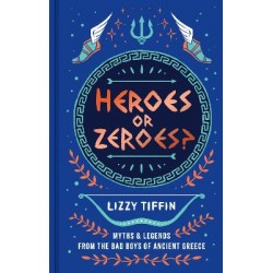 HEROES OR ZEROES? : MYTHS AND LEGENDS FROM THE BAD BOYS OF ANCIENT GREECE HC